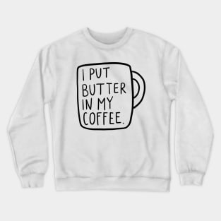 I Put Butter In My Coffee Crewneck Sweatshirt